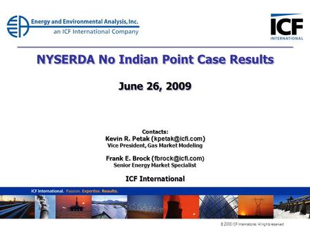 © 2008 ICF International. All rights reserved. NYSERDA No Indian Point Case Results June 26, 2009 Contacts: Kevin R. Petak ( ) Vice President,