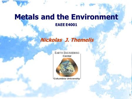 1 Metals and the Environment EAEE E4001 Nickolas J. Themelis.