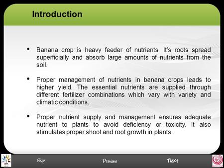 Introduction Banana crop is heavy feeder of nutrients. It’s roots spread superficially and absorb large amounts of nutrients from the soil. Proper management.