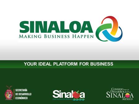 YOUR IDEAL PLATFORM FOR BUSINESS. SINALOA NATURAL RESOURCES & PRIVILEGED LOCATION Located in Northwestern Mexico, Sinaloa is strategically positioned.