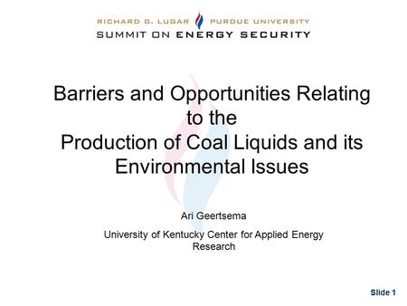 Slide 1 Barriers and Opportunities Relating to the Production of Coal Liquids and its Environmental Issues Ari Geertsema University of Kentucky Center.