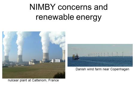 NIMBY concerns and renewable energy nulcear plant at Cattenom, France Danish wind farm near Copenhagen.
