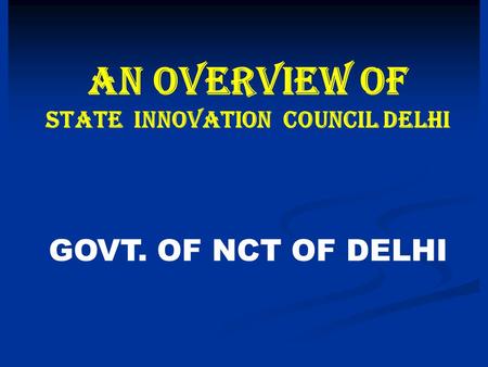 AN OVERVIEW OF STATE INNOVATION COUNCIL DELHI GOVT. OF NCT OF DELHI.
