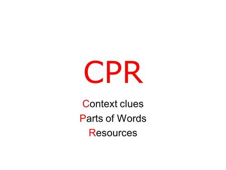 CPR Context clues Parts of Words Resources. Context Clues  Using the words and sentences around a word to help determine it’s meaning.  Helps you determine.