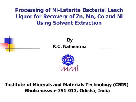 Processing of Ni-Laterite Bacterial Leach Liquor for Recovery of Zn, Mn, Co and Ni Using Solvent Extraction Institute of Minerals and Materials Technology.