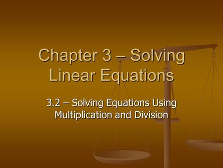 Chapter 3 – Solving Linear Equations 3.2 – Solving Equations Using Multiplication and Division.