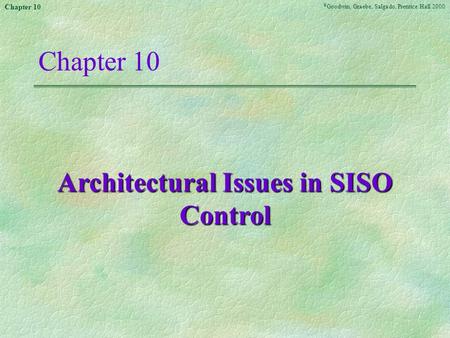 © Goodwin, Graebe, Salgado, Prentice Hall 2000 Chapter 10 Architectural Issues in SISO Control.