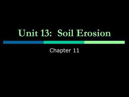 Unit 13: Soil Erosion Chapter 11.