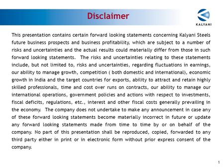 This presentation contains certain forward looking statements concerning Kalyani Steels future business prospects and business profitability, which are.