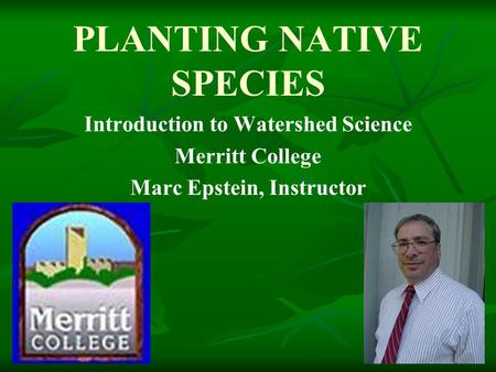 PLANTING NATIVE SPECIES Introduction to Watershed Science Merritt College Marc Epstein, Instructor.