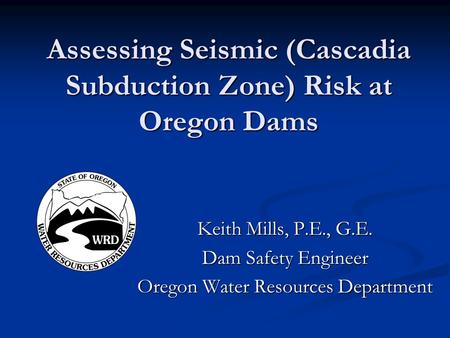 Assessing Seismic (Cascadia Subduction Zone) Risk at Oregon Dams