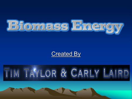 Created By. Biomass is a renewable energy source. It comes from waste products like garbage and cow manure. It can even some from corn.