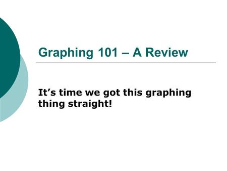 Graphing 101 – A Review It’s time we got this graphing thing straight!