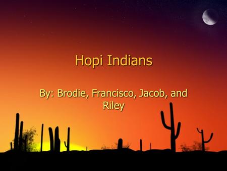 Hopi Indians By: Brodie, Francisco, Jacob, and Riley.