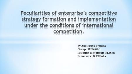 By Anastasiya Pronina Group: МЕК-09-1 Scientific consultant: Ph.D. in Economics: G.Y.Hluha.