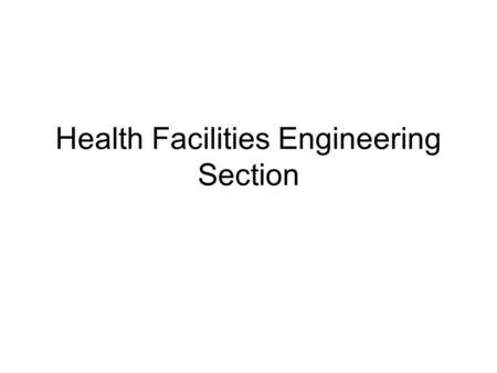 Health Facilities Engineering Section. Mission Statement The Health Facilities Engineering Section serves to ensure the safe, efficient and effective.