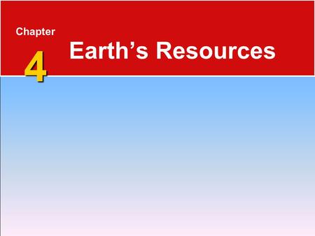 Chapter 4 Earth’s Resources.