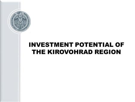 INVESTMENT POTENTIAL OF THE KIROVOHRAD REGION. GEOGRAPHICAL LOCATION Central part of Ukraine Territory: 24,6 thousand sq. km (4,1% of the total territory.