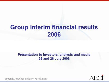 Specialty product and service solutions S Group interim financial results 2006 Presentation to investors, analysts and media 25 and 26 July 2006.