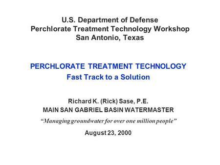 U.S. Department of Defense Perchlorate Treatment Technology Workshop San Antonio, Texas PERCHLORATE TREATMENT TECHNOLOGY Fast Track to a Solution Richard.