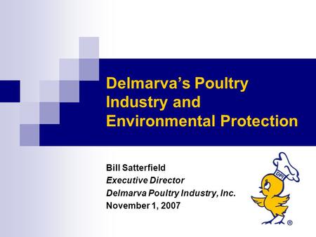 Delmarva’s Poultry Industry and Environmental Protection Bill Satterfield Executive Director Delmarva Poultry Industry, Inc. November 1, 2007.