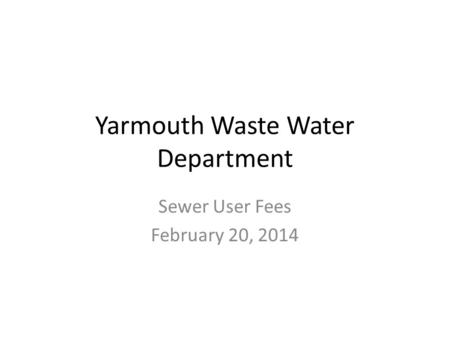 Yarmouth Waste Water Department Sewer User Fees February 20, 2014.