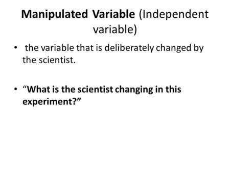 Manipulated Variable (Independent variable)