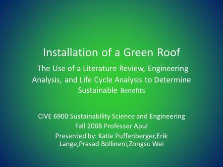 Installation of a Green Roof The Use of a Literature Review, Engineering Analysis, and Life Cycle Analysis to Determine Sustainable Benefits CIVE 6900.