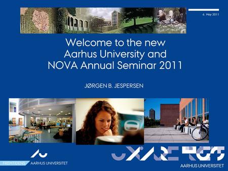 6. May 2011 Welcome to the new Aarhus University and NOVA Annual Seminar 2011 JØRGEN B. JESPERSEN AARHUS UNIVERSITET.