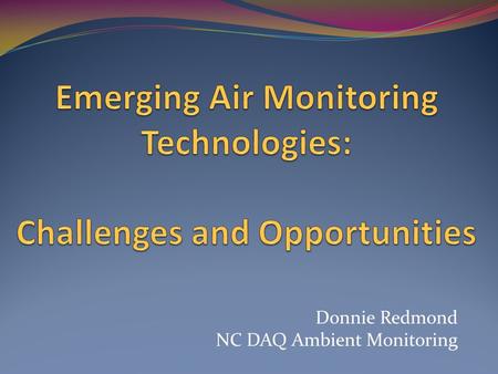 Donnie Redmond NC DAQ Ambient Monitoring. Disclaimer I have no particular expertise with these new sensors I’m not a tech geek … but I live near RTP and.
