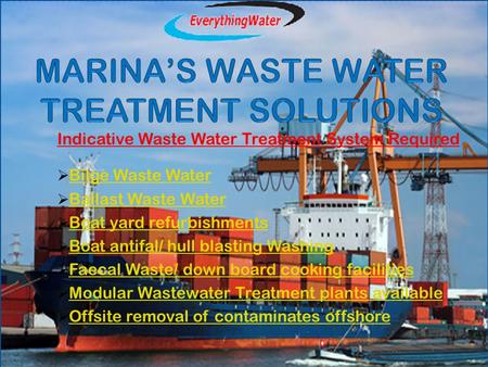 Indicative Waste Water Treatment System Required  Bilge Waste WaterBilge Waste Water  Ballast Waste WaterBallast Waste Water  Boat yard refurbishmentsBoat.