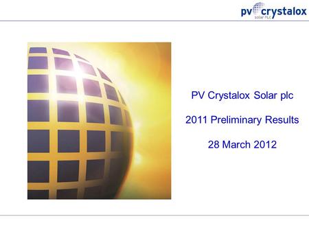 PV Crystalox Solar plc 2011 Preliminary Results 28 March 2012.