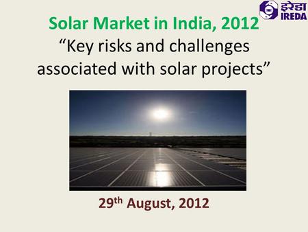 Solar Market in India, 2012 “Key risks and challenges associated with solar projects” 29 th August, 2012.