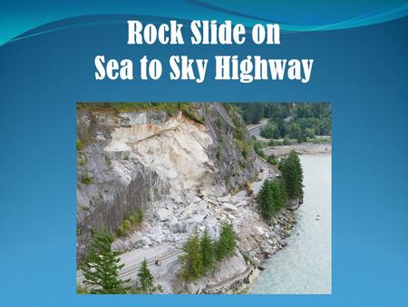 Rock Slide on Sea to Sky Highway. The Issue Geology Short Term Solution Long Term Solution.