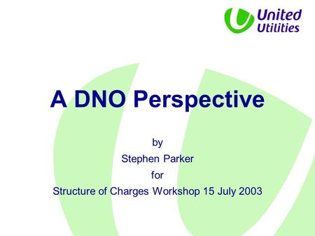A DNO Perspective by Stephen Parker for Structure of Charges Workshop 15 July 2003.