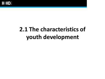 2.1 The characteristics of youth development. What is youth? Period of the human lifespan between the ages of 12 and 18 years The transition between childhood.
