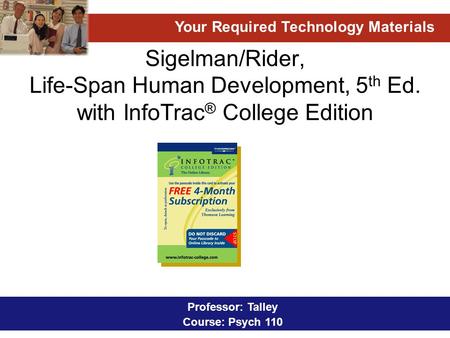 Sigelman/Rider, Life-Span Human Development, 5 th Ed. with InfoTrac ® College Edition Your Required Technology Materials Professor: Talley Course: Psych.