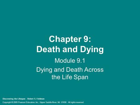 Discovering the Lifespan - Robert S. Feldman Copyright © 2009 Pearson Education, Inc., Upper Saddle River, NJ 07458. All rights reserved. Chapter 9: Death.