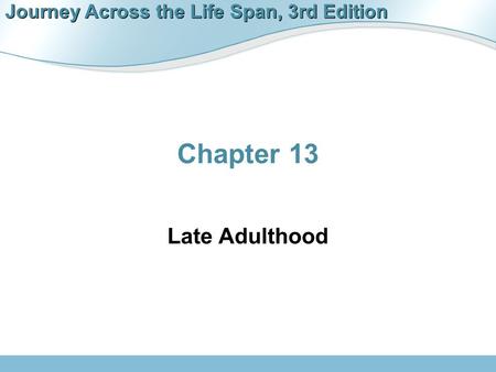Journey Across the Life Span, 3rd Edition Chapter 13 Late Adulthood.