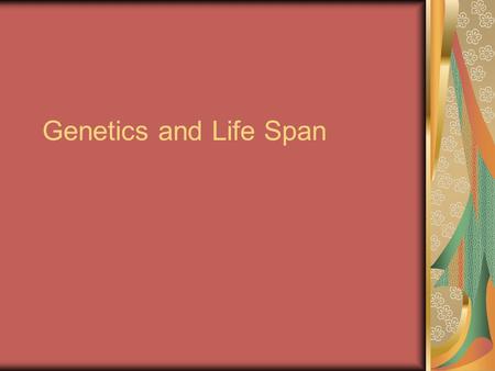 Genetics and Life Span. 23 Chromosomes Each parent provides a gene, different genes from each parent are called alleles (a-leels) Some alleles are Dominant.