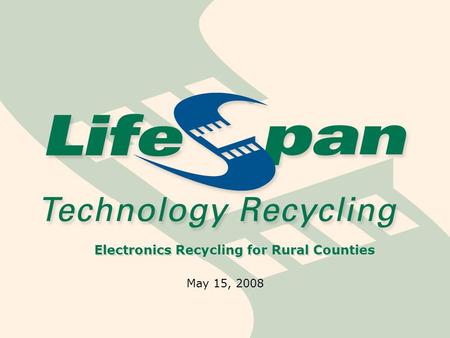 Electronics Recycling for Rural Counties May 15, 2008.
