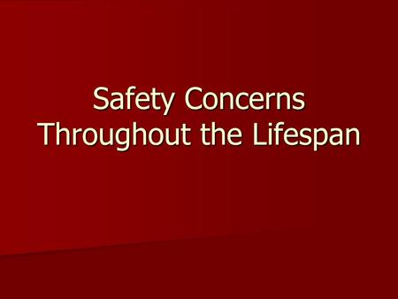 Safety Concerns Throughout the Lifespan. Safety Freedom from psychological and physical injury Freedom from psychological and physical injury A basic.