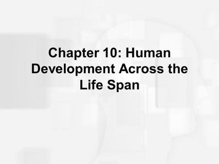 Chapter 10: Human Development Across the Life Span.