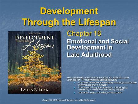 Copyright © 2010 Pearson Education, Inc. All Rights Reserved. Development Through the Lifespan Chapter 16 Emotional and Social Development in Late Adulthood.