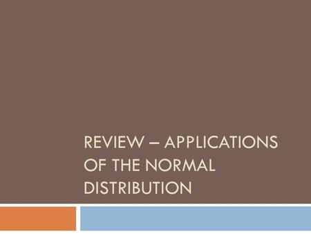 REVIEW – APPLICATIONS OF THE NORMAL DISTRIBUTION.