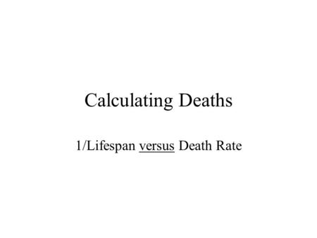 Calculating Deaths 1/Lifespan versus Death Rate. How Long Do We Live? National Center for Health Statistics