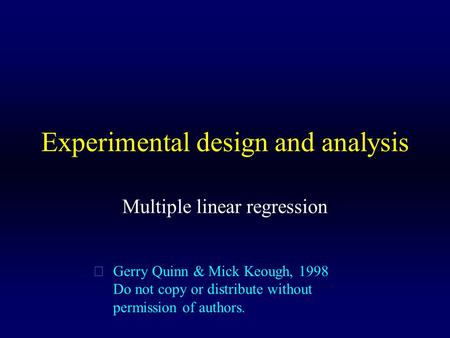 Experimental design and analysis Multiple linear regression  Gerry Quinn & Mick Keough, 1998 Do not copy or distribute without permission of authors.