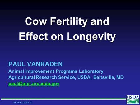 2001 PLACE, DATE (1) Cow Fertility and Effect on Longevity PAUL VANRADEN Animal Improvement Programs Laboratory Agricultural Research Service, USDA, Beltsville,