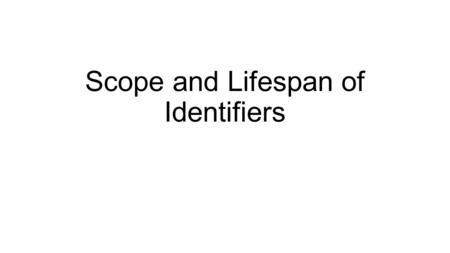 Scope and Lifespan of Identifiers. Every function has a scope What does that mean? That means that every identifier that is created in a function (that’s.