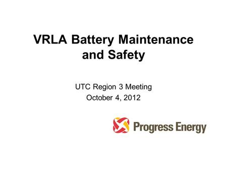 VRLA Battery Maintenance and Safety UTC Region 3 Meeting October 4, 2012.
